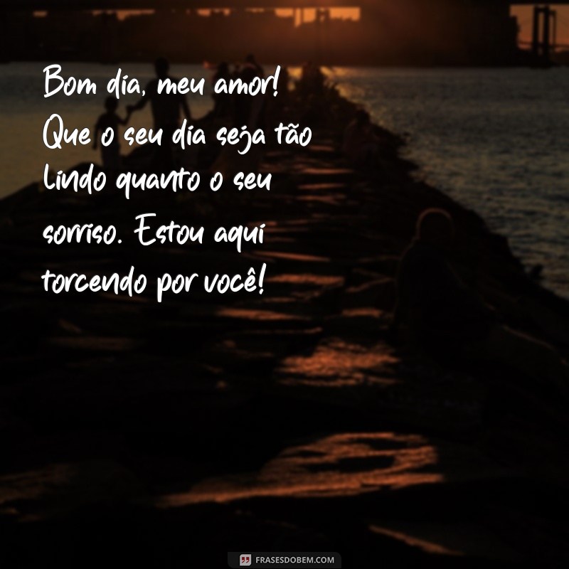 texto para namorada bom dia Bom dia, meu amor! Que o seu dia seja tão lindo quanto o seu sorriso. Estou aqui torcendo por você!