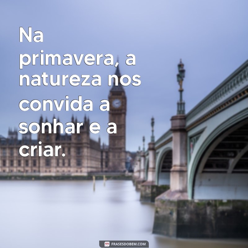 Mensagens Inspiradoras para Celebrar a Primavera: Frases que Encantam 