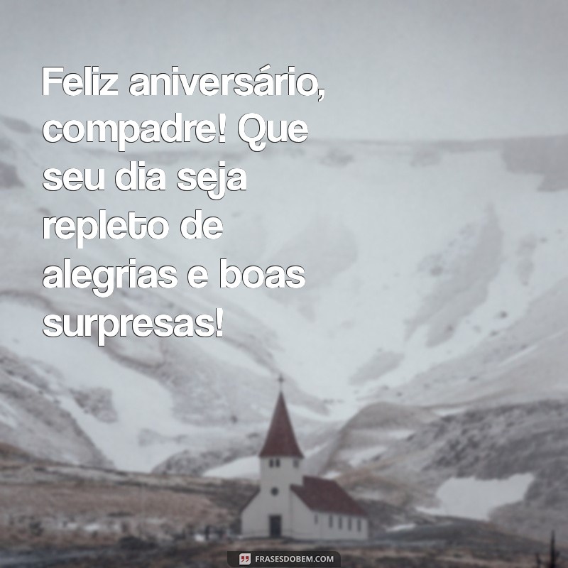 mensagem de feliz aniversário compadre Feliz aniversário, compadre! Que seu dia seja repleto de alegrias e boas surpresas!