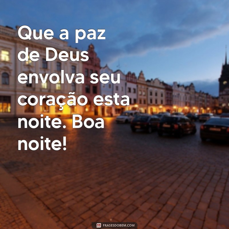 frases evangélica de boa noite Que a paz de Deus envolva seu coração esta noite. Boa noite!