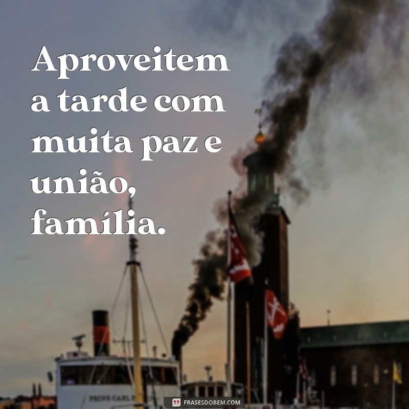 20 Frases de Boa Tarde para Fortalecer os Laços Familiares 