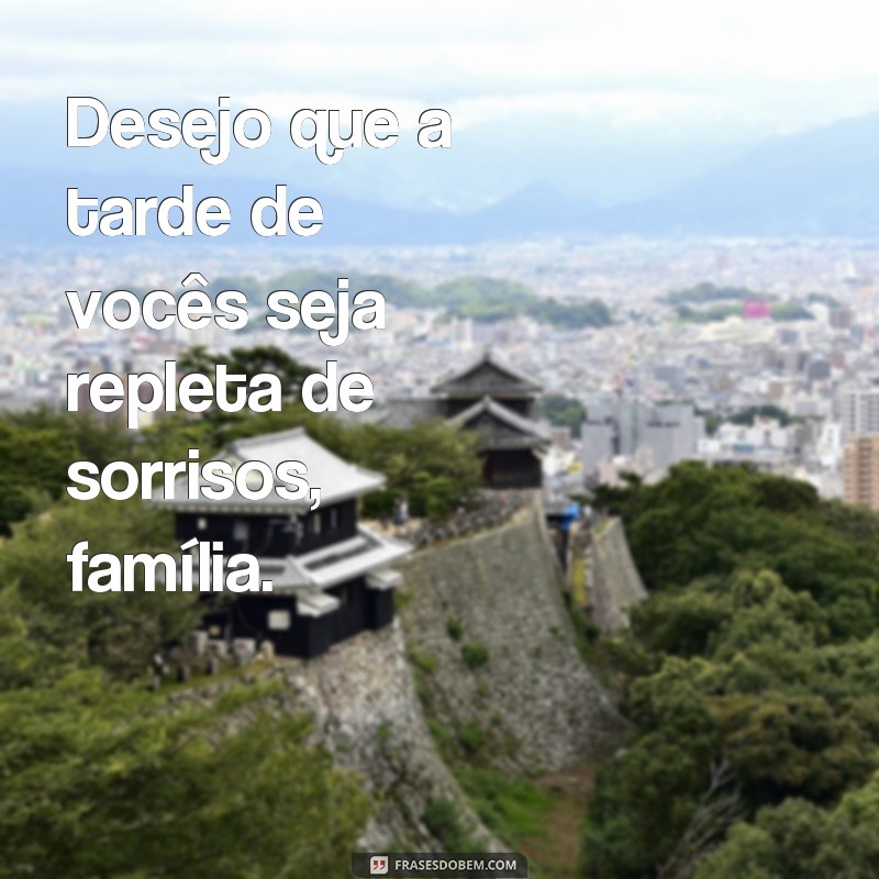 20 Frases de Boa Tarde para Fortalecer os Laços Familiares 