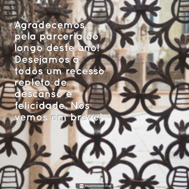 mensagem de recesso de fim de ano para clientes Agradecemos pela parceria ao longo deste ano! Desejamos a todos um recesso repleto de descanso e felicidade. Nos vemos em breve!