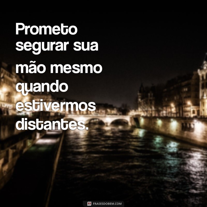 Prometo Segurar Sua Mão: Uma Declaração de Amor e Apoio Incondicional 