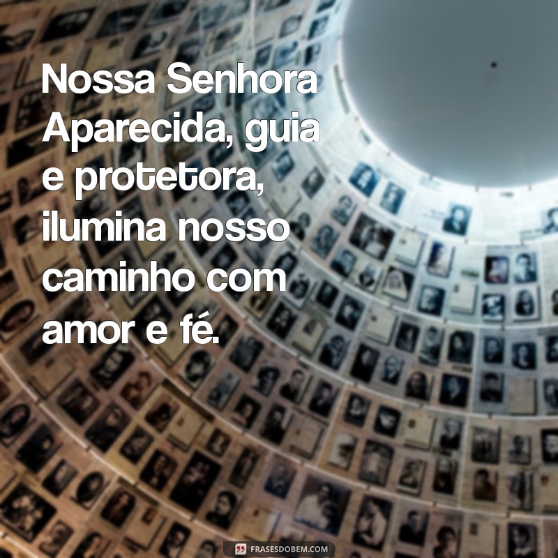 mensagens a nossa senhora aparecida Nossa Senhora Aparecida, guia e protetora, ilumina nosso caminho com amor e fé.