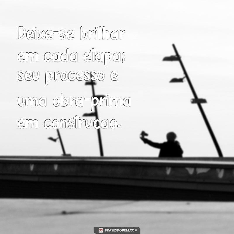 Frases Inspiradoras para Orgulhar-se do Seu Processo de Crescimento 