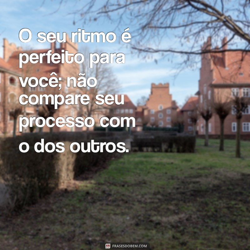 Frases Inspiradoras para Orgulhar-se do Seu Processo de Crescimento 