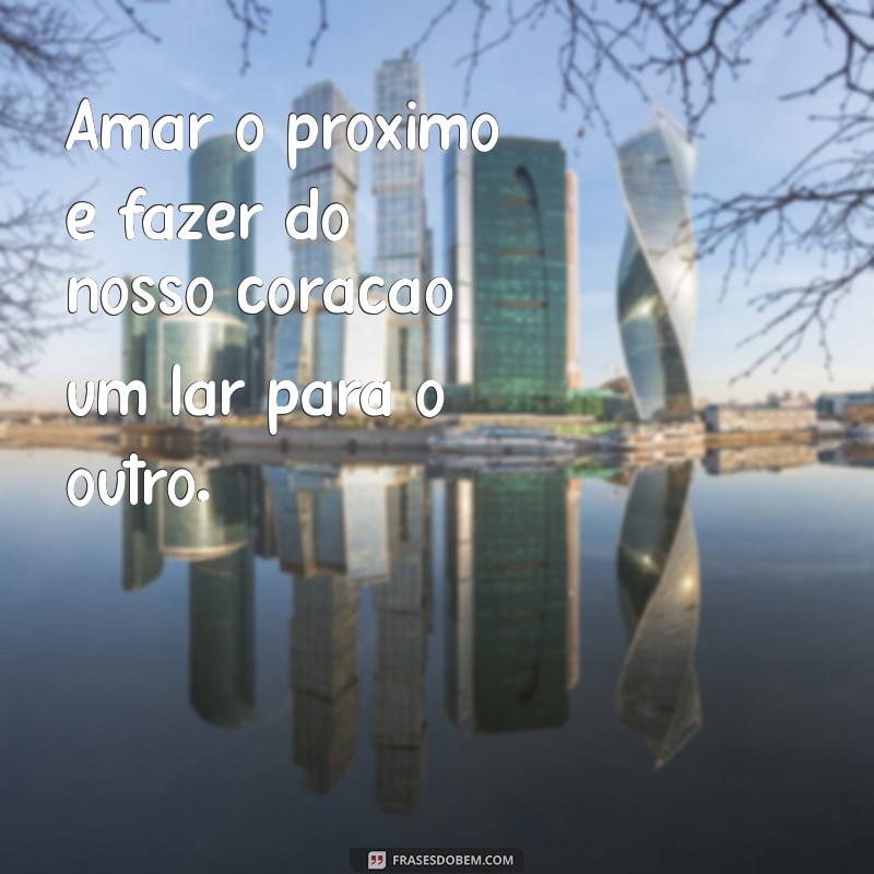 Frases Inspiradoras sobre Amar o Próximo: Espalhe Amor e Compaixão 