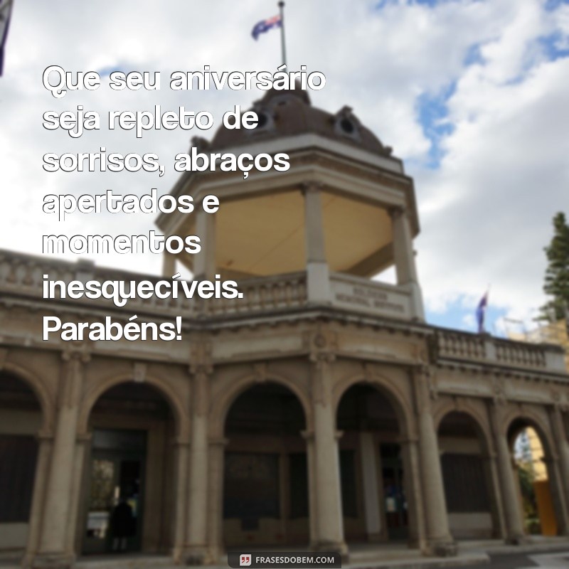 menagem de aniversario Que seu aniversário seja repleto de sorrisos, abraços apertados e momentos inesquecíveis. Parabéns!