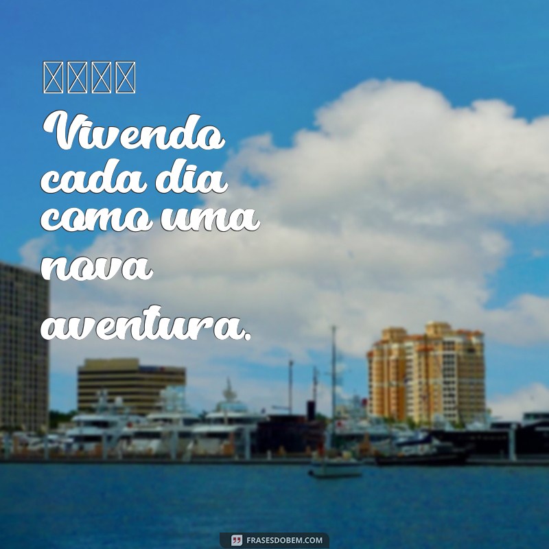 frases bio do insta 🌟 Vivendo cada dia como uma nova aventura.