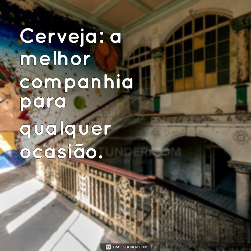 As Melhores Frases para Status de Cerveja: Celebre com Estilo! 