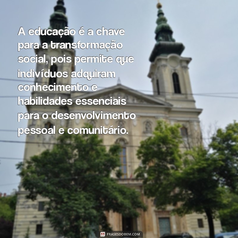 frases argumentativa A educação é a chave para a transformação social, pois permite que indivíduos adquiram conhecimento e habilidades essenciais para o desenvolvimento pessoal e comunitário.