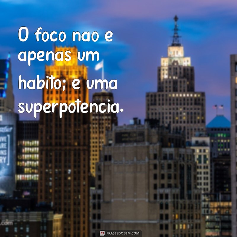 28 Frases Poderosas para Aumentar seu Foco e Produtividade 