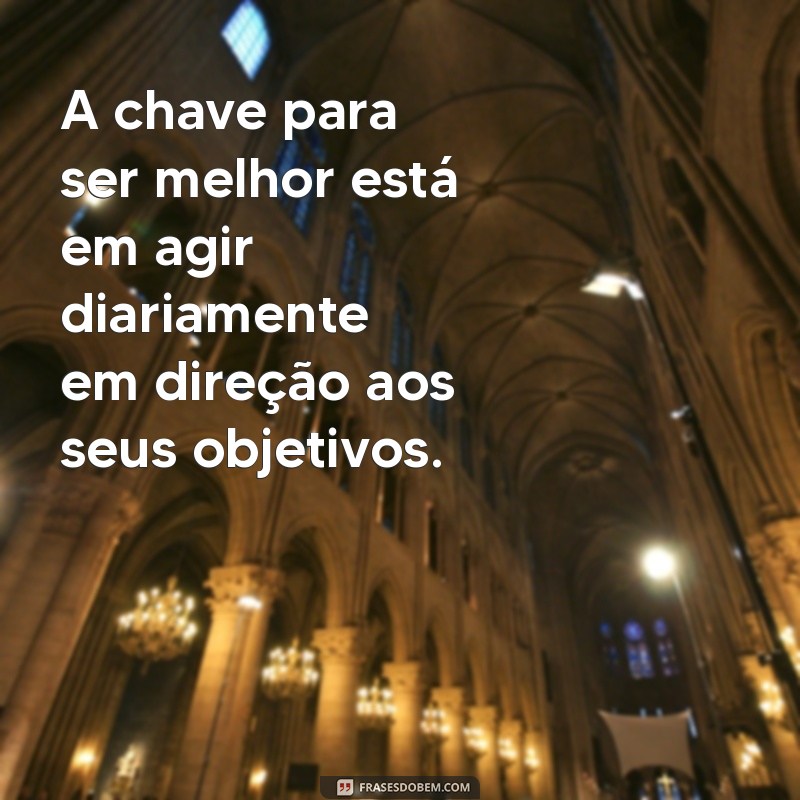 Frases Inspiradoras para Te Ajudar a Ser uma Versão Melhor de Si Mesmo 