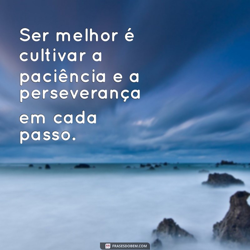 Frases Inspiradoras para Te Ajudar a Ser uma Versão Melhor de Si Mesmo 