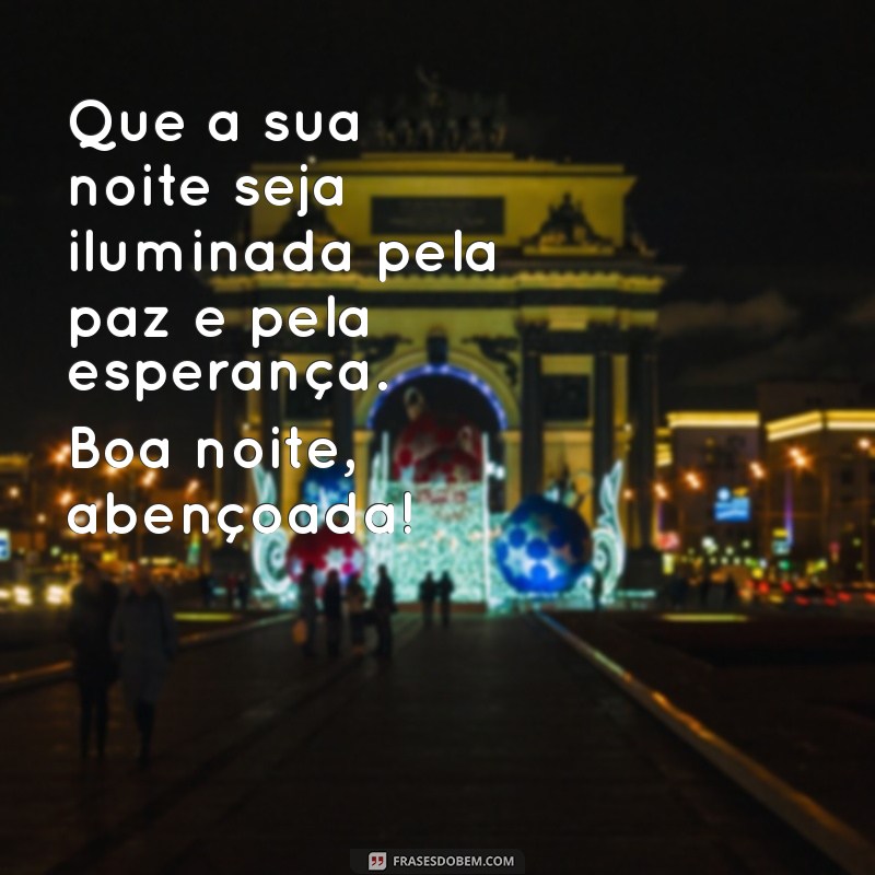 cartão de boa noite abençoada Que a sua noite seja iluminada pela paz e pela esperança. Boa noite, abençoada!