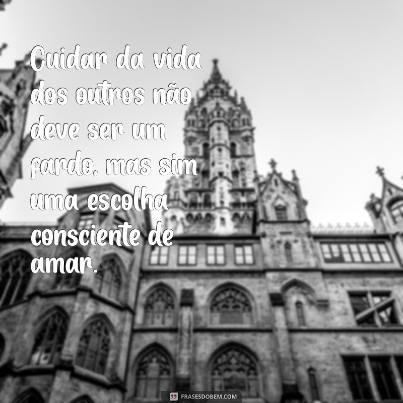 Como Cuidar da Vida dos Outros Sem Perder a Sua: Dicas e Reflexões 