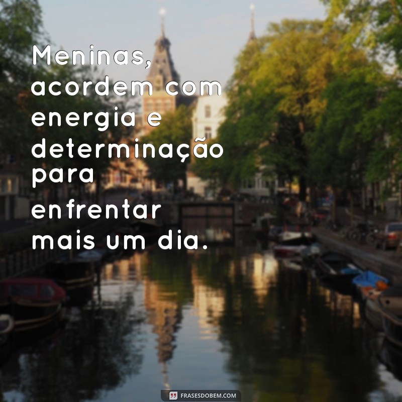 Desperte com positividade: 21 frases inspiradoras de bom dia para as meninas 