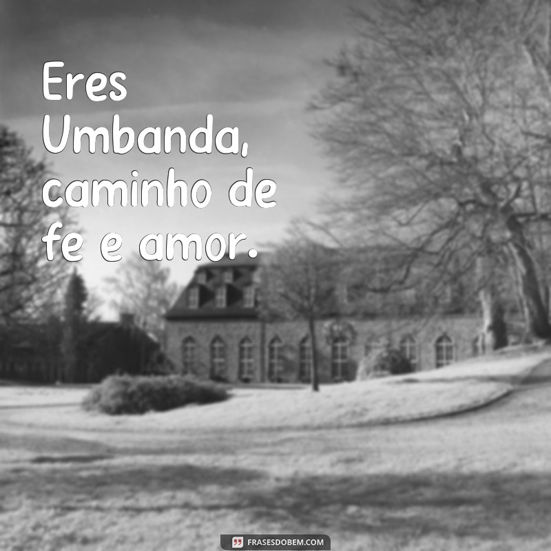 frases de eres umbanda Eres Umbanda, caminho de fé e amor.