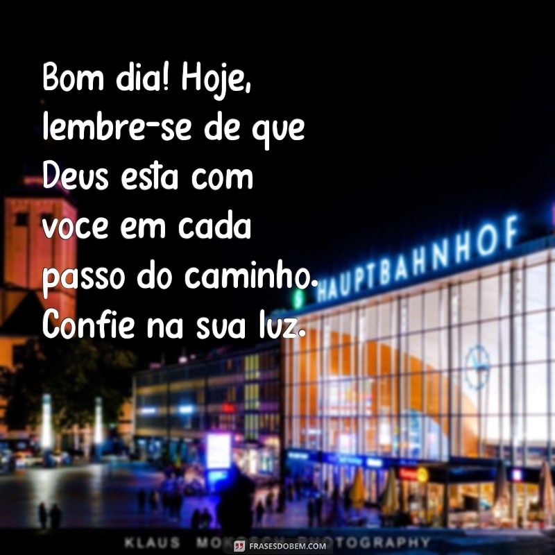 mensagem de bom dia de deus para hoje Bom dia! Hoje, lembre-se de que Deus está com você em cada passo do caminho. Confie na sua luz.