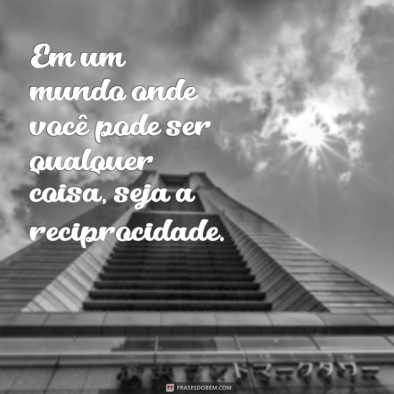 Frases de Reciprocidade para Status: Inspire Conexões Verdadeiras 