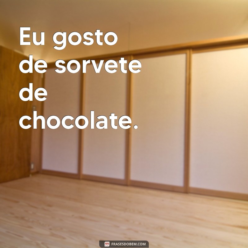 exemplo de frases declarativa Eu gosto de sorvete de chocolate.