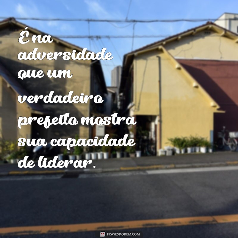 Frases Inspiradoras para Prefeitos Competentes: Fortaleça sua Liderança 