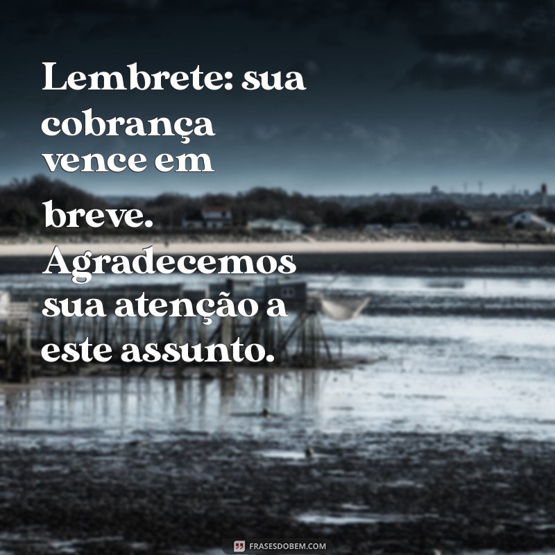 Como Criar Mensagens Eficazes de Lembrete de Cobrança para Aumentar sua Taxa de Recebimento 