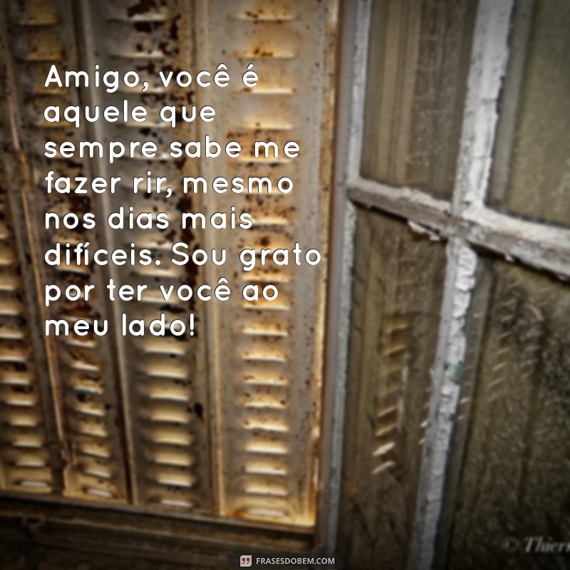 textinho para melhor amigo Amigo, você é aquele que sempre sabe me fazer rir, mesmo nos dias mais difíceis. Sou grato por ter você ao meu lado!