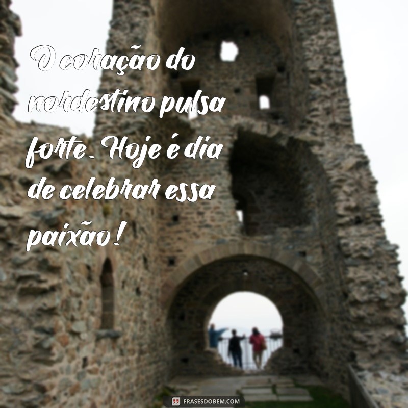 Celebrando o Dia do Nordestino: Mensagens Inspiradoras e Homenagens 