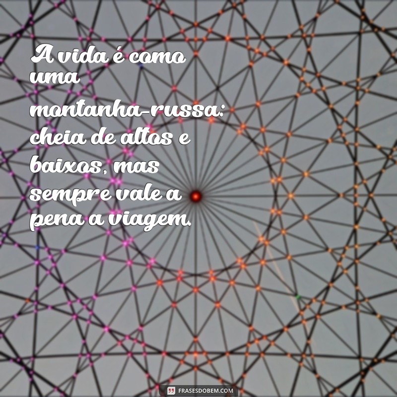 indianara A vida é como uma montanha-russa: cheia de altos e baixos, mas sempre vale a pena a viagem.