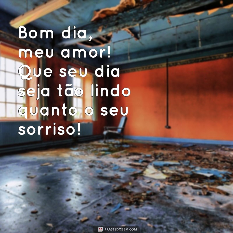 bom dia amor whatsapp frases Bom dia, meu amor! Que seu dia seja tão lindo quanto o seu sorriso! ❤️