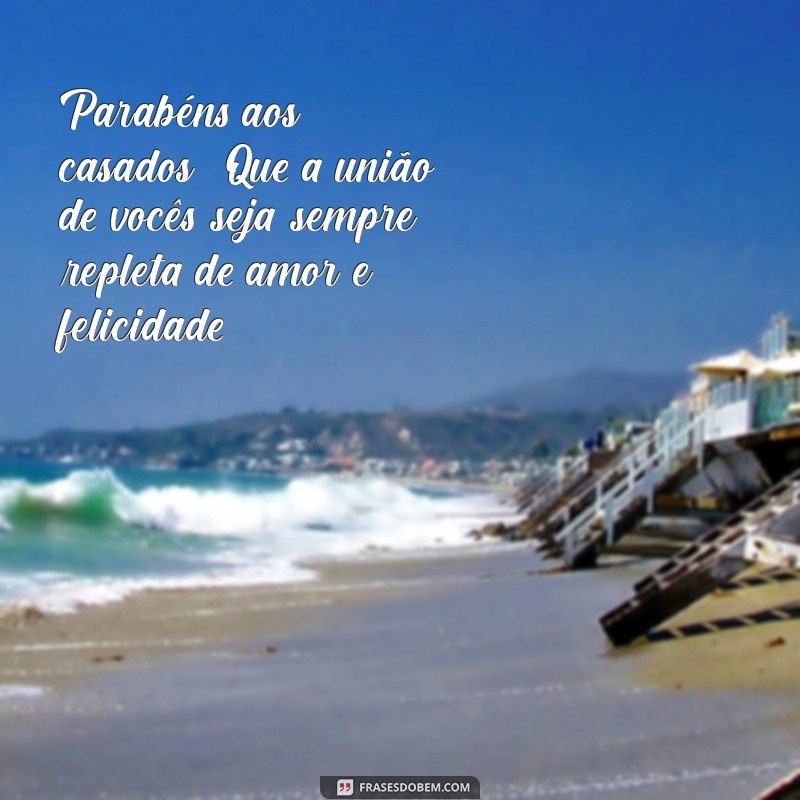 parabens aos casados Parabéns aos casados! Que a união de vocês seja sempre repleta de amor e felicidade.