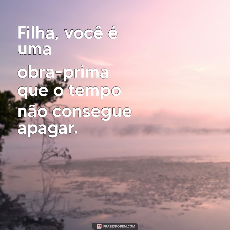 Frases Inspiradoras e Carinhosas para Dedicar à Sua Filha 