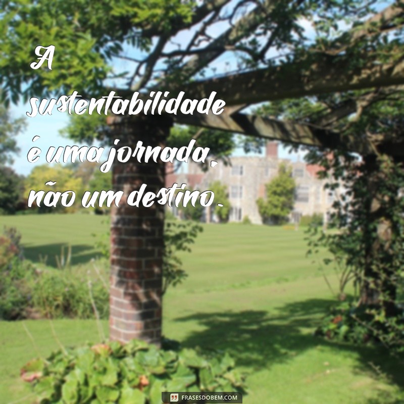 Frases Inspiradoras sobre Sustentabilidade para um Futuro Verde 