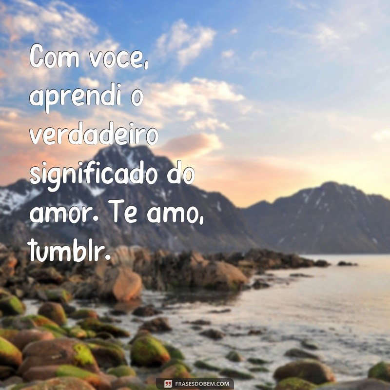 Descubra as mais belas e inspiradoras frases de Te amo no Tumblr 