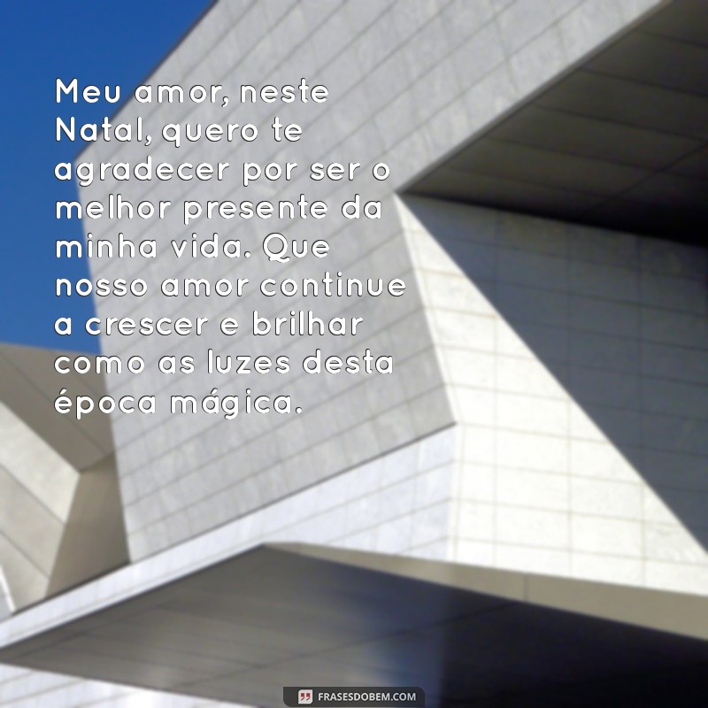 mensagem de natal para o marido Meu amor, neste Natal, quero te agradecer por ser o melhor presente da minha vida. Que nosso amor continue a crescer e brilhar como as luzes desta época mágica.