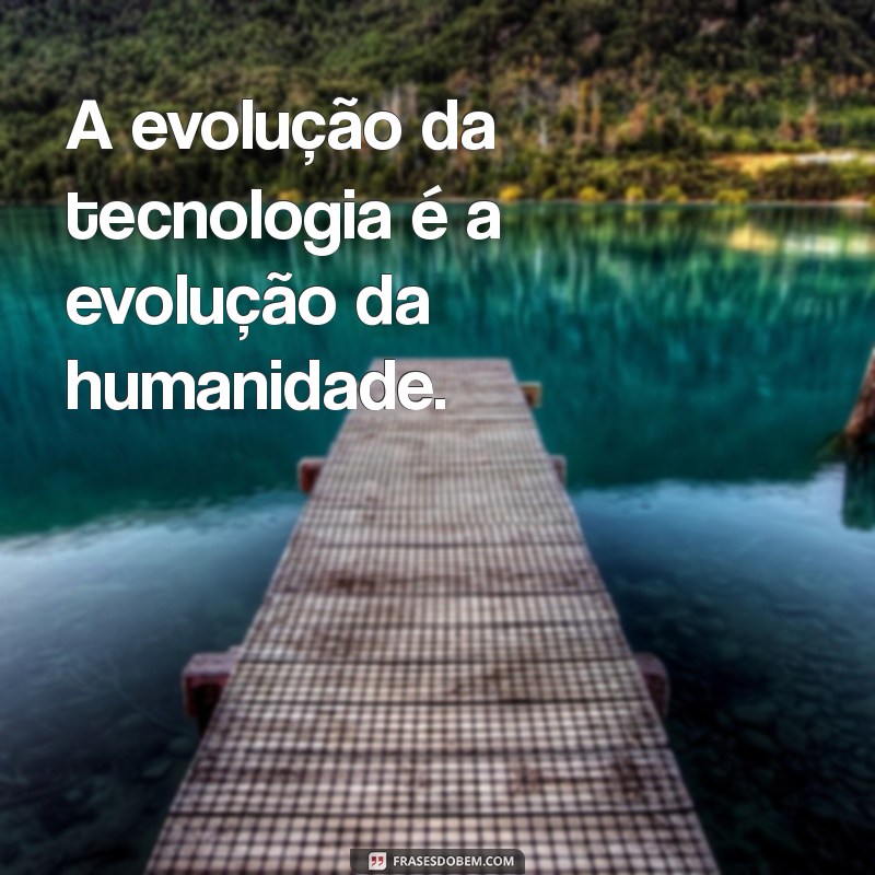 Frases Inspiradoras sobre Tecnologia: Reflexões para o Futuro Digital 