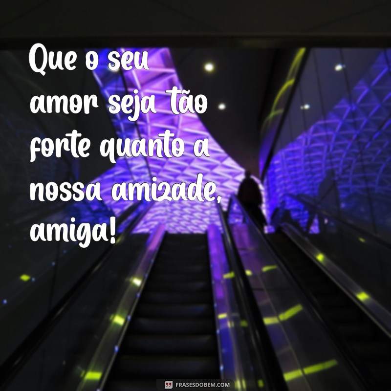 Frases Inspiradoras para Celebrar o Casamento da Sua Amiga 