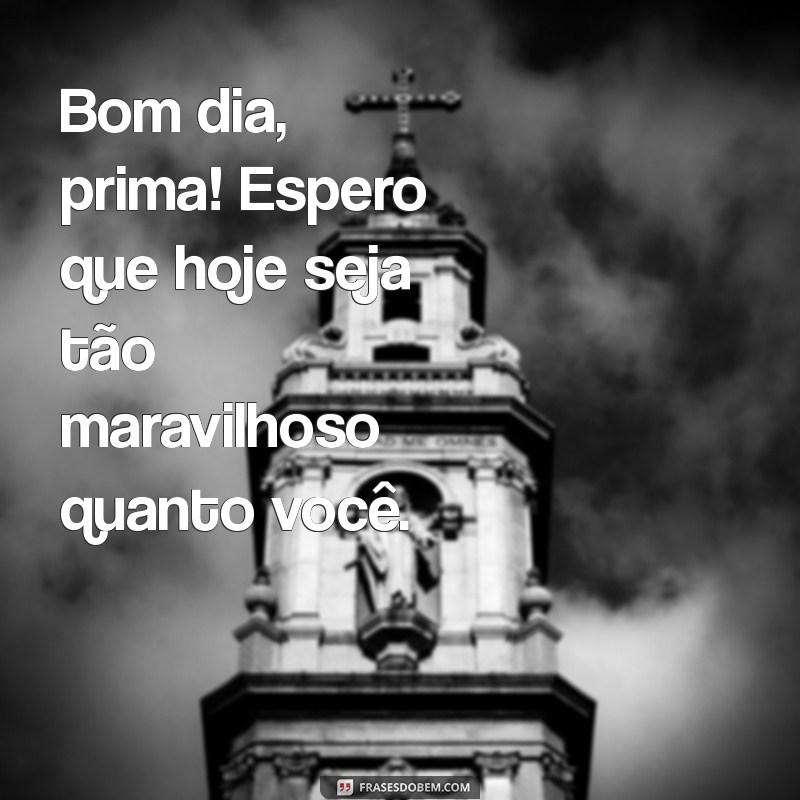 Frases Inspiradoras de Bom Dia para sua Prima 