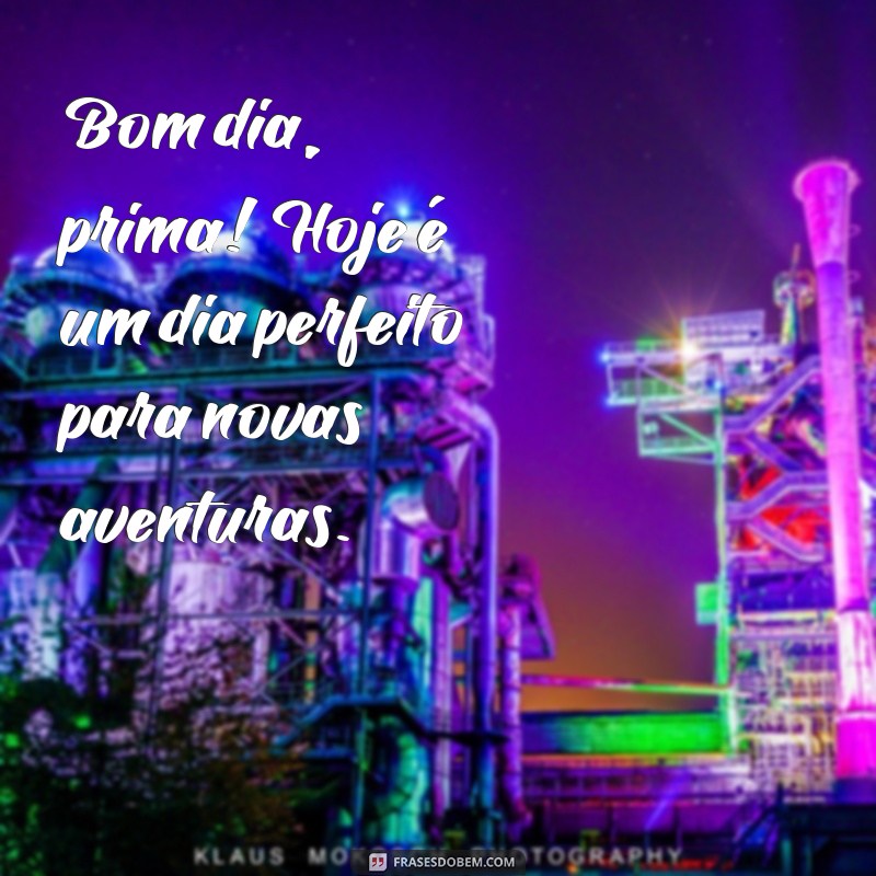 Frases Inspiradoras de Bom Dia para sua Prima 