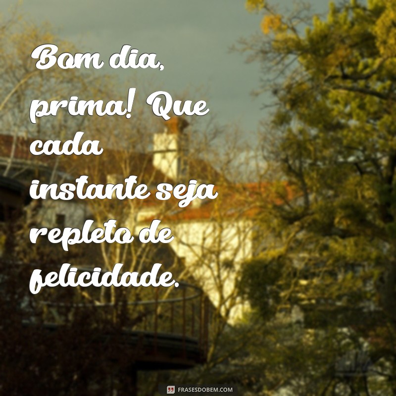 Frases Inspiradoras de Bom Dia para sua Prima 