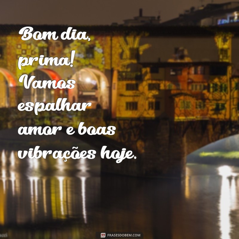 Frases Inspiradoras de Bom Dia para sua Prima 