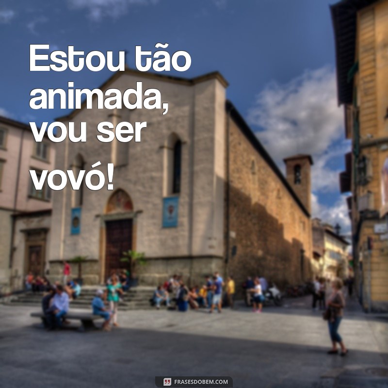 vou ser vovó Estou tão animada, vou ser vovó!