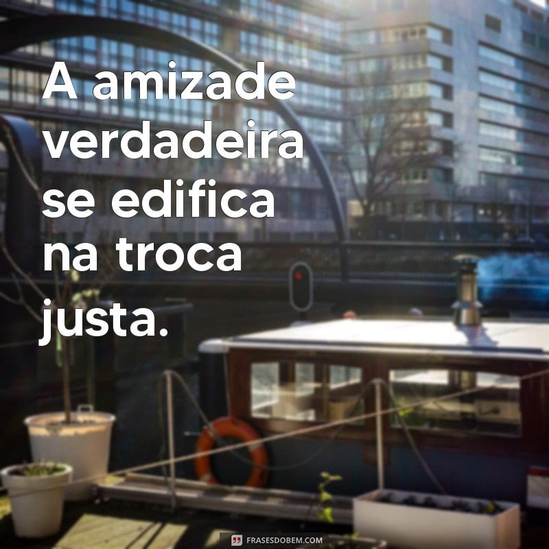 Frases Impactantes: Cada Um Tem de Mim o Que Merece 