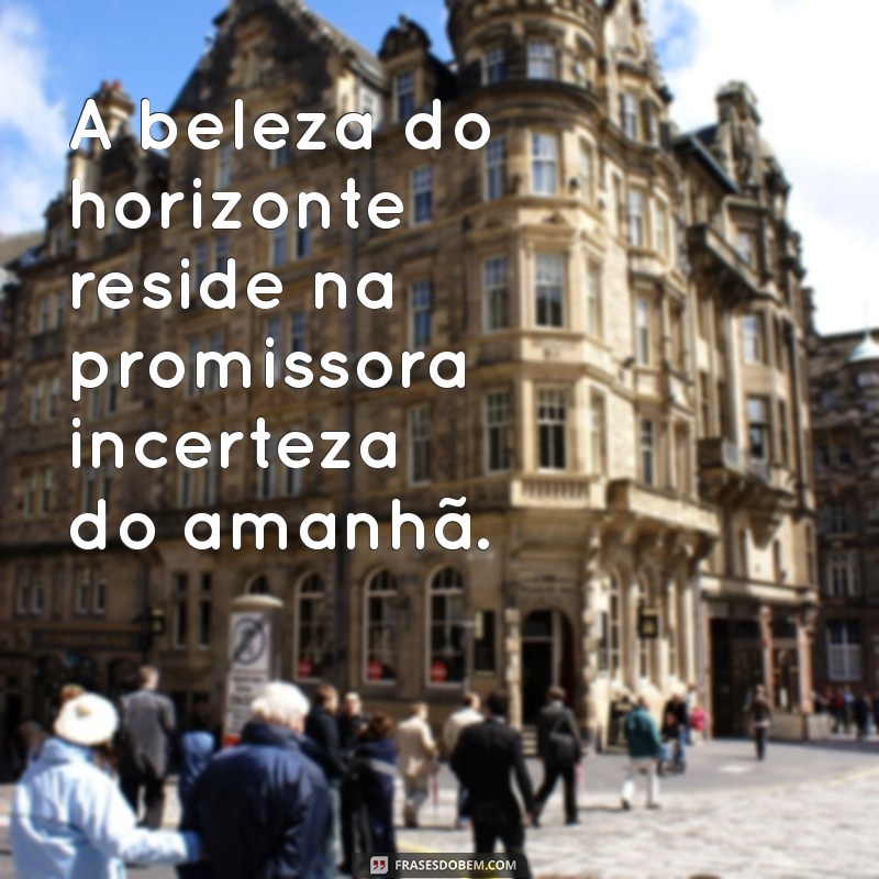 Frases Inspiradoras para Refletir ao Olhar para o Horizonte 