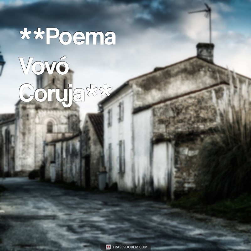 poema vovó coruja **Poema Vovó Coruja**