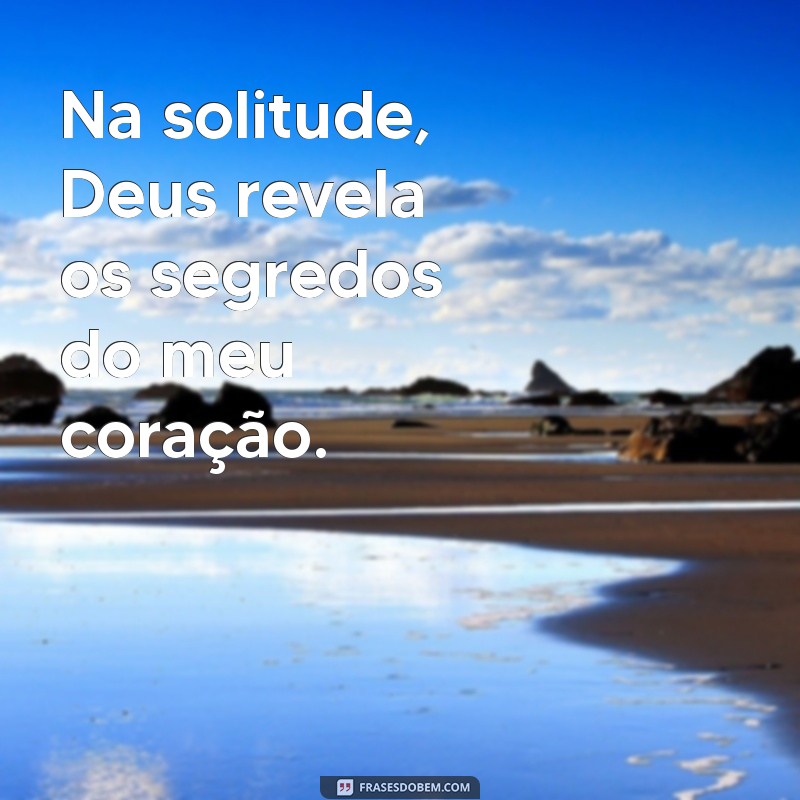 Frases Inspiradoras para Legendar Suas Fotos Sozinha com Deus 