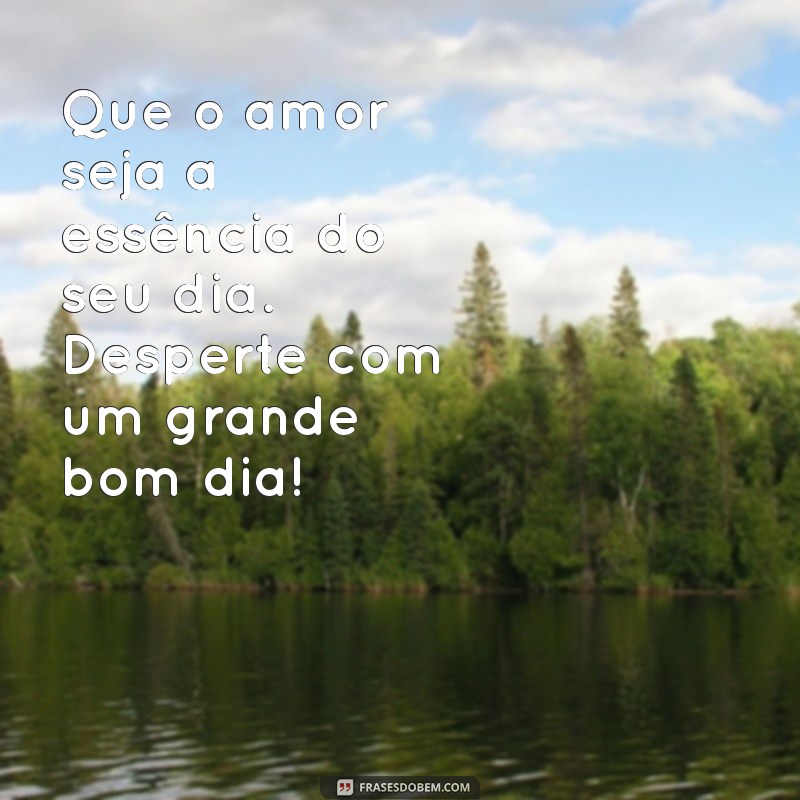 Bom Dia com Muito Amor: Frases Inspiradoras para Começar o Dia com Positividade 