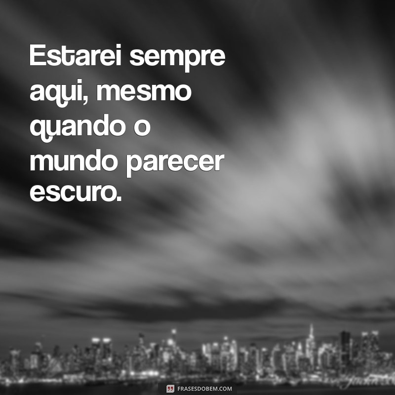 Compromisso Inabalável: Estarei Sempre Aqui Quando Você Precisar 